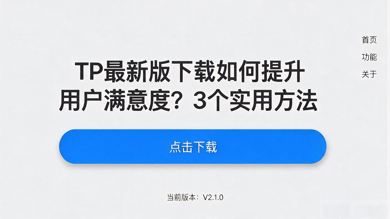 如何在TP最新版下载中保持用户满意度?_提升软件下载体验_优化版本更新用户满意度
